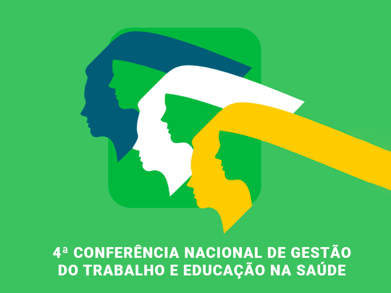 VEM AÍ A 4ª. CONFERÊNCIA NACIONAL DE GESTÃO    DO TRABALHO E EDUCAÇÃO NA SAÚDE!  